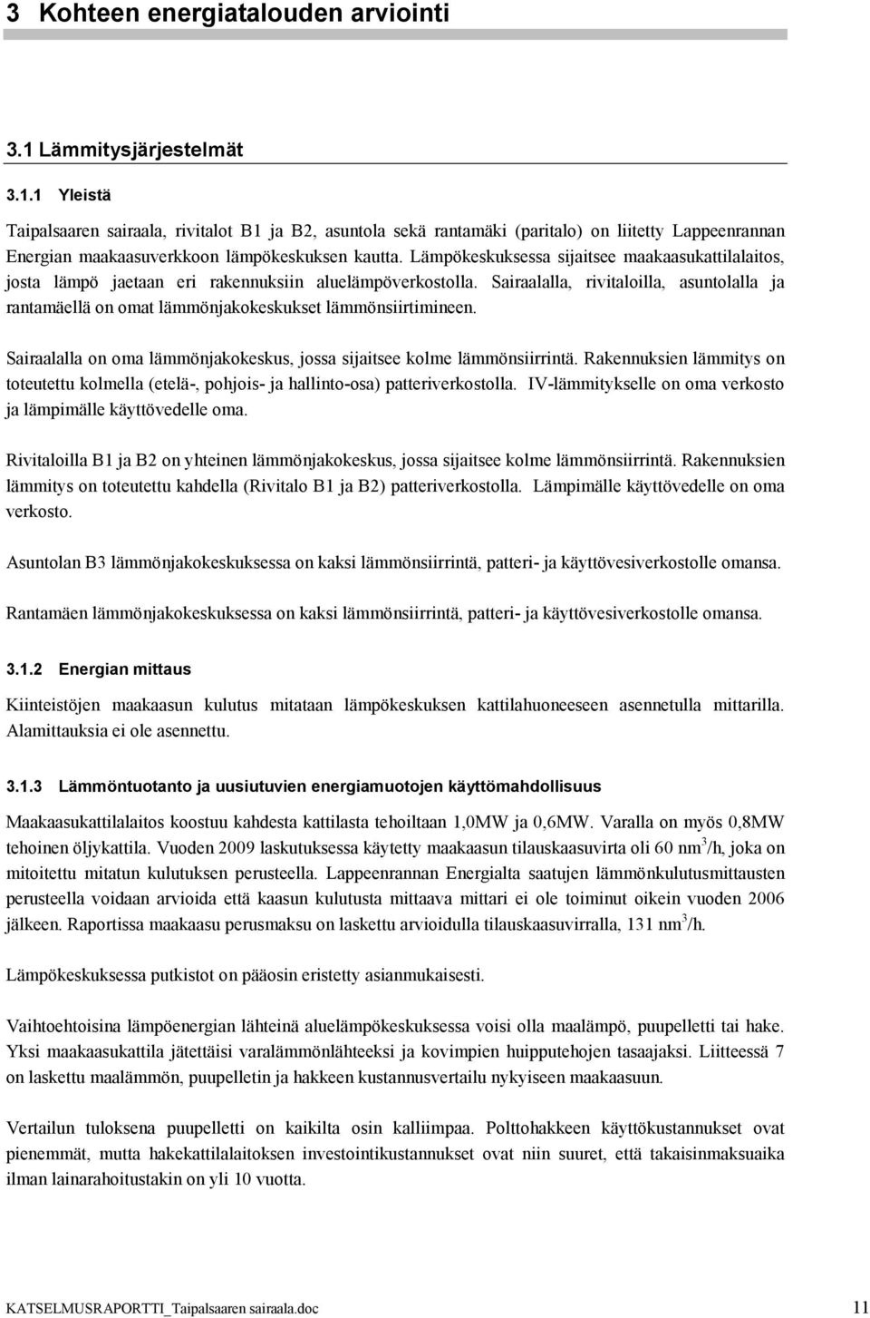 Lämpökeskuksessa sijaitsee maakaasukattilalaitos, josta lämpö jaetaan eri rakennuksiin aluelämpöverkostolla.