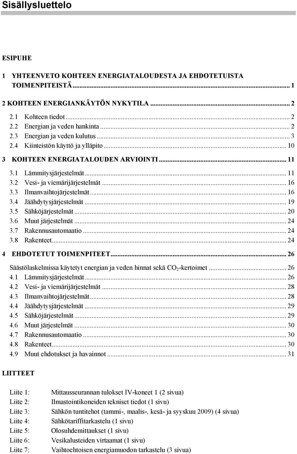 .. 19 3.5 Sähköjärjestelmät... 2 3.6 Muut järjestelmät... 24 3.7 Rakennusautomaatio... 24 3.8 Rakenteet... 24 4 EHDOTETUT TOIMENPITEET.