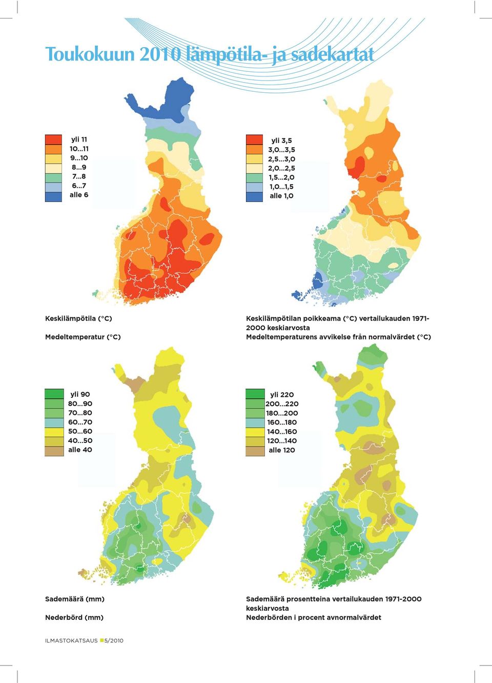 avvikelse från normalvärdet ( C) yli 90 80...90 70...80 60...70 50...60 40...50 alle 40 yli 220 200...220 180...200 160...180 140...160 120.