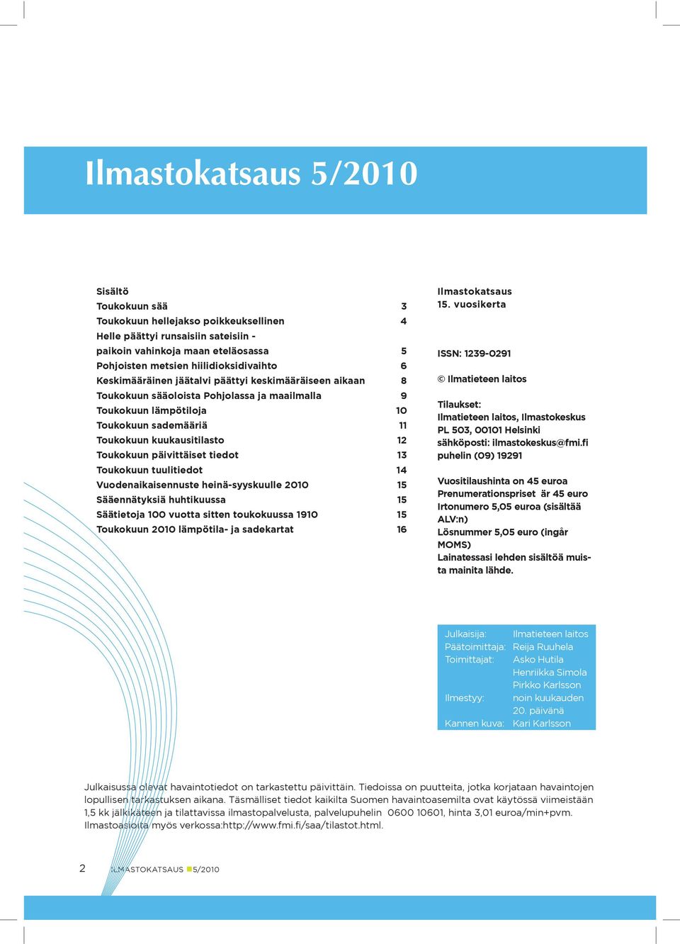 päivittäiset tiedot 13 Toukokuun tuulitiedot 14 Vuodenaikaisennuste heinä-syyskuulle 2010 15 Sääennätyksiä huhtikuussa 15 Säätietoja 100 vuotta sitten toukokuussa 1910 15 Toukokuun 2010 lämpötila- ja