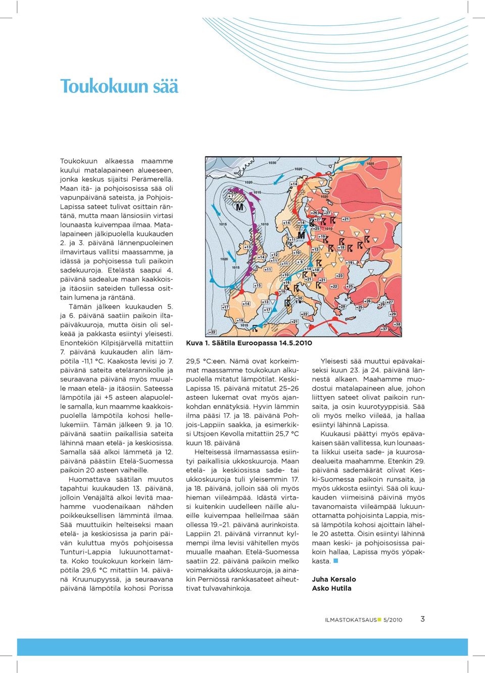 Matalapaineen jälkipuolella kuukauden 2. ja 3. päivänä lännenpuoleinen ilmavirtaus vallitsi maassamme, ja idässä ja pohjoisessa tuli paikoin sadekuuroja. Etelästä saapui 4.