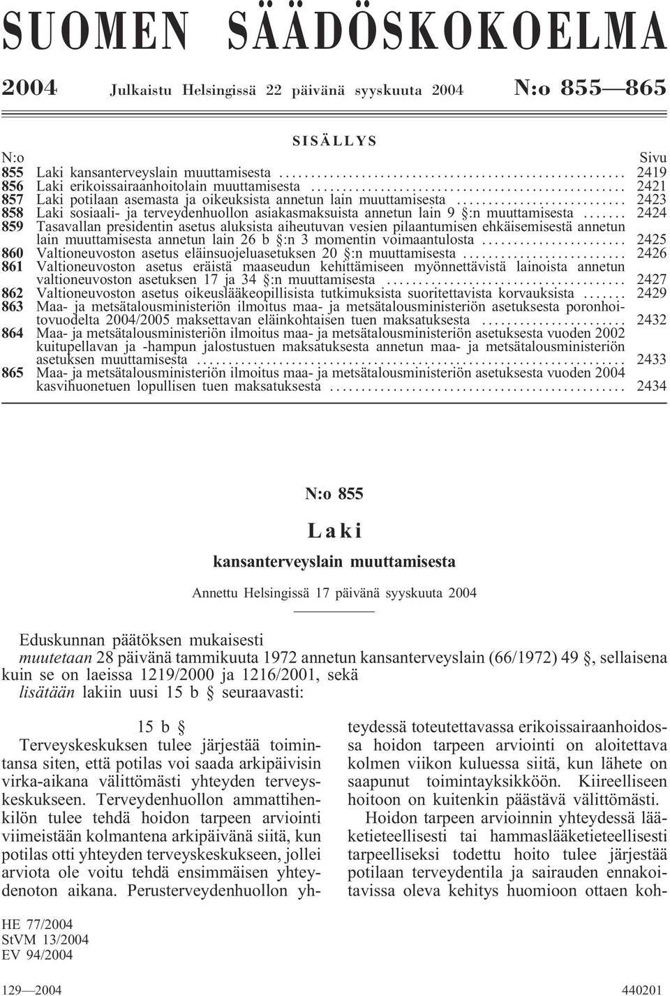 .. 2424 859 Tasavallan presidentin asetus aluksista aiheutuvan vesien pilaantumisen ehkäisemisestä annetun lain muuttamisesta annetun lain 26 b :n 3 momentin voimaantulosta.