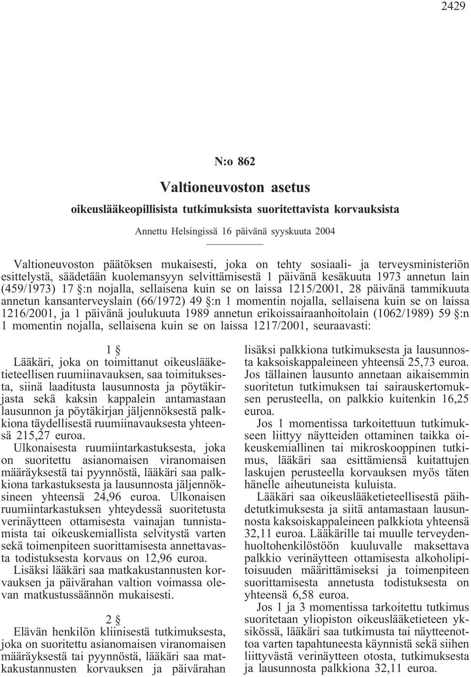 tammikuuta annetun kansanterveyslain (66/1972) 49 :n 1 momentin nojalla, sellaisena kuin se on laissa 1216/2001, ja 1 päivänä joulukuuta 1989 annetun erikoissairaanhoitolain (1062/1989) 59 :n 1