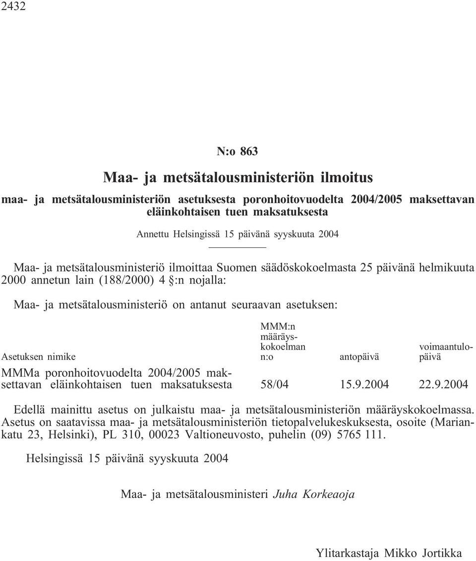 seuraavan asetuksen: MMM:n määräyskokoelman n:o voimaantulopäivä Asetuksen nimike antopäivä MMMa poronhoitovuodelta 2004/2005 maksettavan eläinkohtaisen tuen maksatuksesta 58/04 15.9.