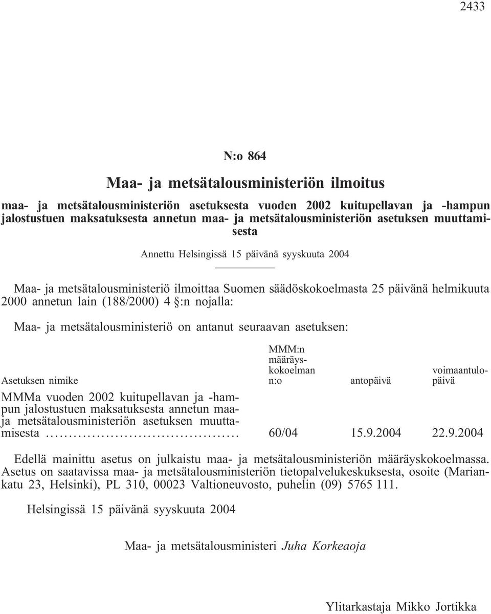 Maa- ja metsätalousministeriö on antanut seuraavan asetuksen: MMM:n määräyskokoelman n:o voimaantulopäivä Asetuksen nimike antopäivä MMMa vuoden 2002 kuitupellavan ja -hampun jalostustuen