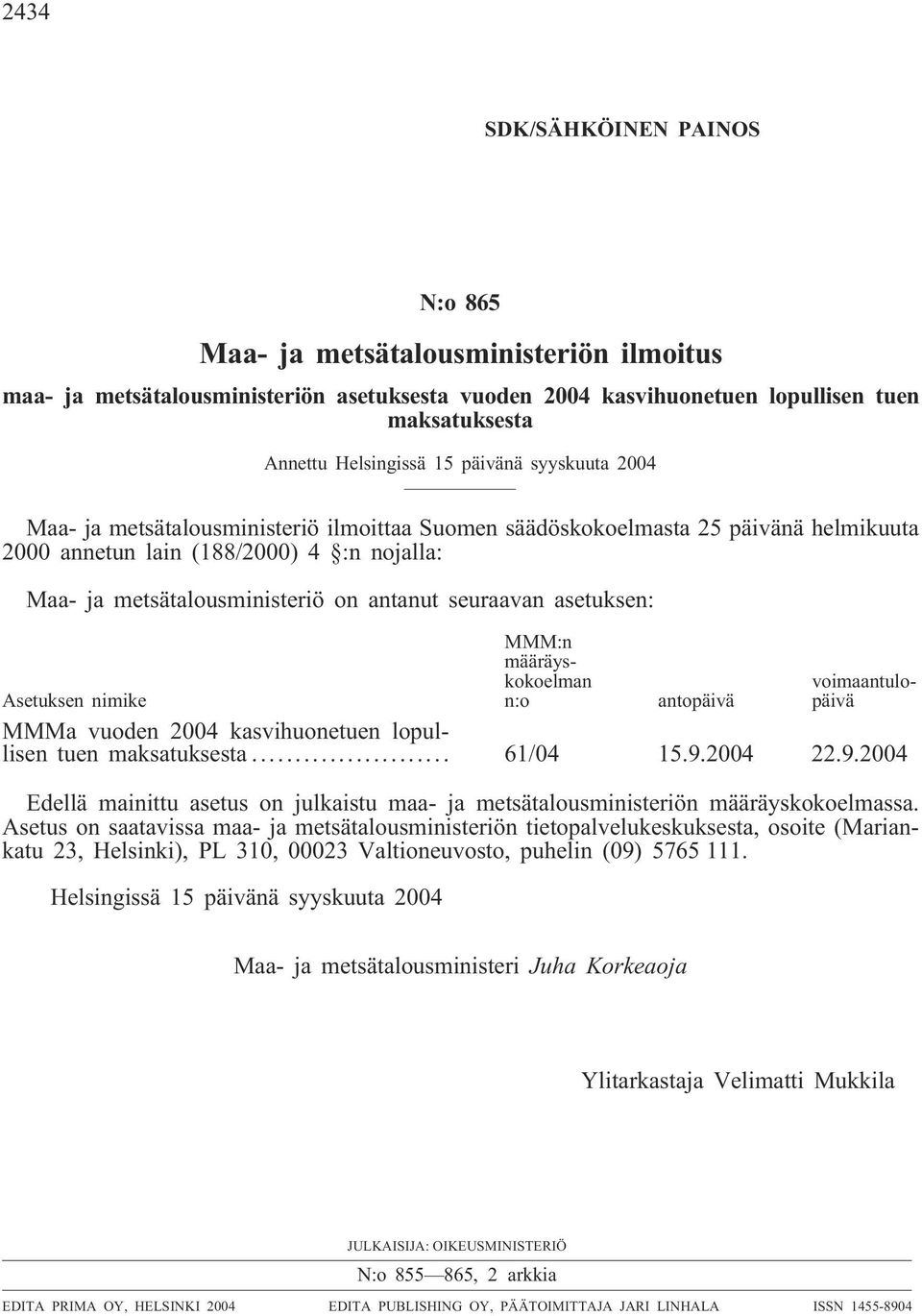 seuraavan asetuksen: MMM:n määräyskokoelman n:o voimaantulopäivä Asetuksen nimike antopäivä MMMa vuoden 2004 kasvihuonetuen lopullisen tuen maksatuksesta... 61/04 15.9.