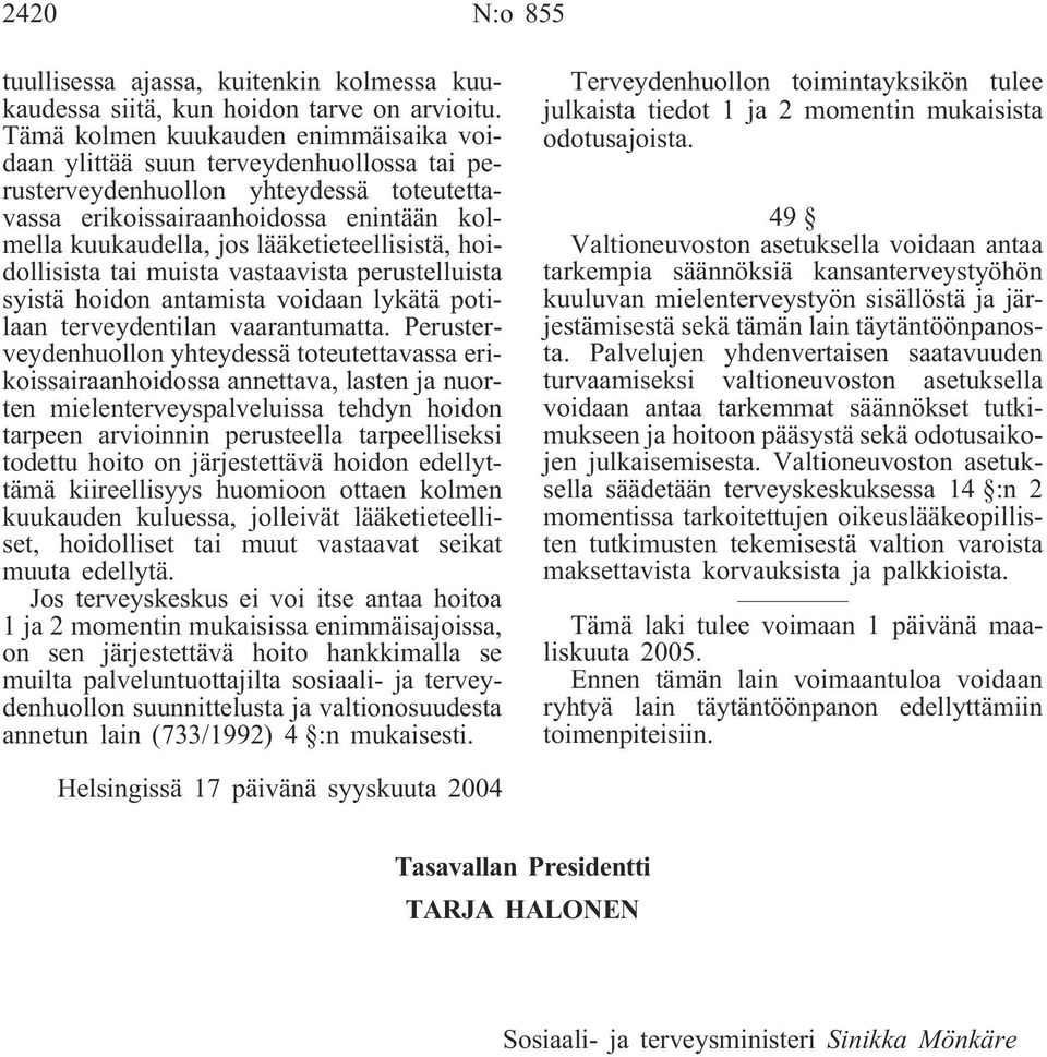 lääketieteellisistä, hoidollisista tai muista vastaavista perustelluista syistä hoidon antamista voidaan lykätä potilaan terveydentilan vaarantumatta.