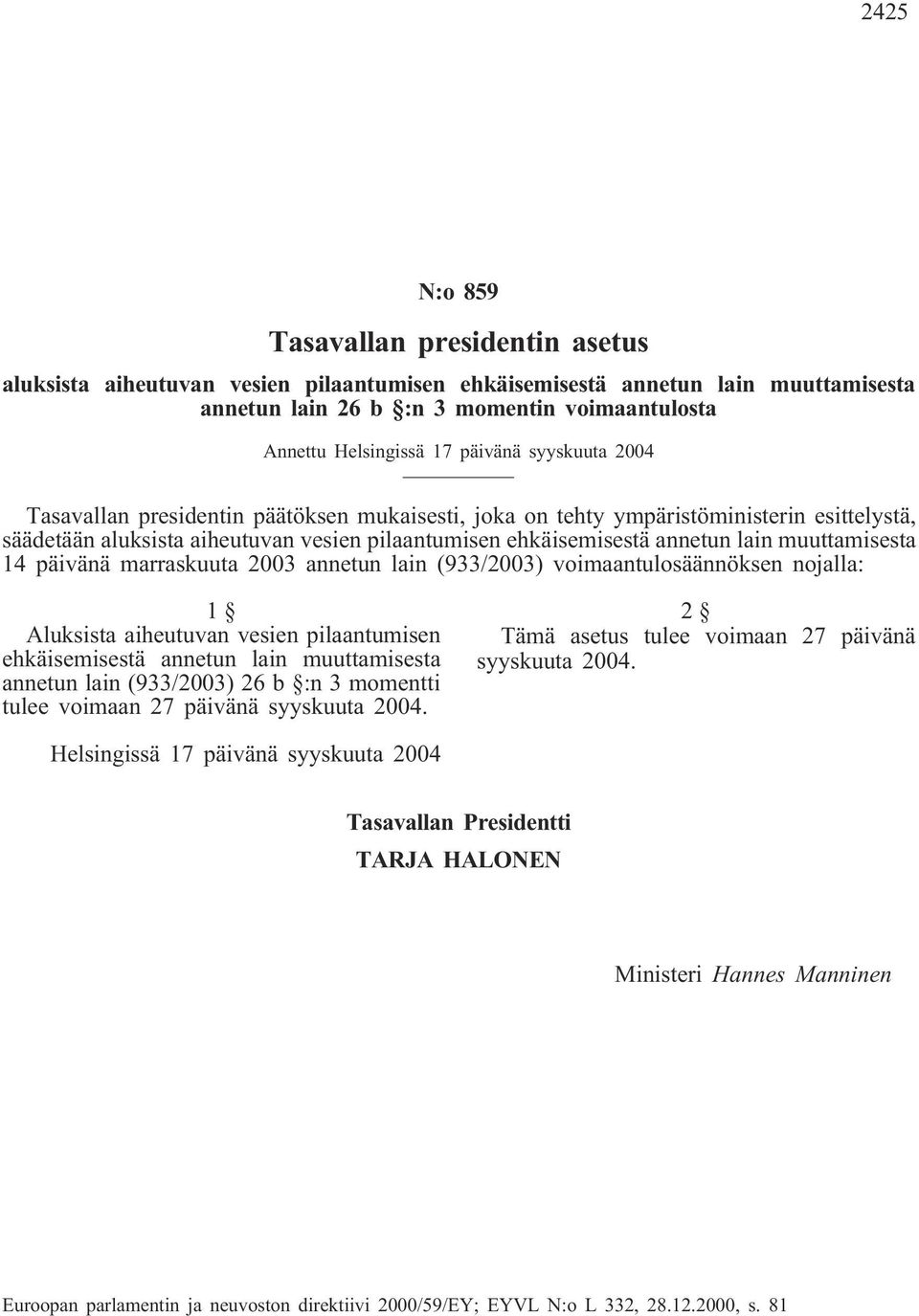 muuttamisesta 14 päivänä marraskuuta 2003 annetun lain (933/2003) voimaantulosäännöksen nojalla: 1 Aluksista aiheutuvan vesien pilaantumisen ehkäisemisestä annetun lain muuttamisesta annetun lain