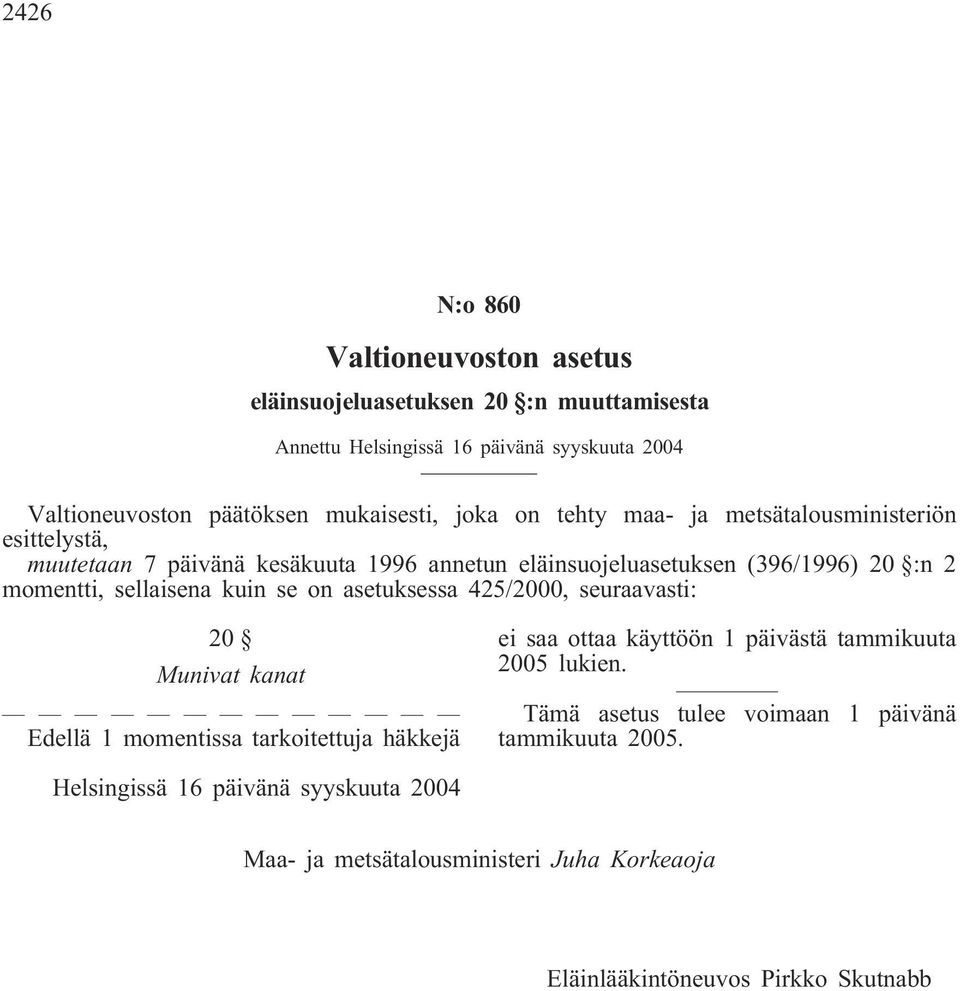 kuin se on asetuksessa 425/2000, seuraavasti: 20 Munivat kanat Edellä 1 momentissa tarkoitettuja häkkejä ei saa ottaa käyttöön 1 päivästä tammikuuta 2005 lukien.