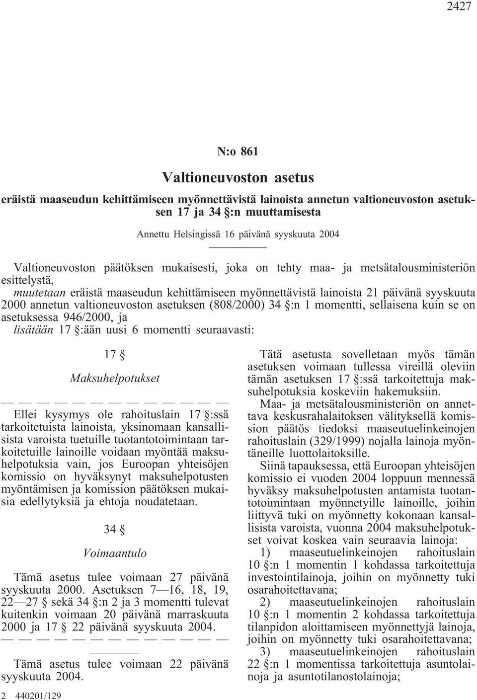 valtioneuvoston asetuksen (808/2000) 34 :n 1 momentti, sellaisena kuin se on asetuksessa 946/2000, ja lisätään 17 :ään uusi 6 momentti seuraavasti: 17 Maksuhelpotukset Ellei kysymys ole rahoituslain