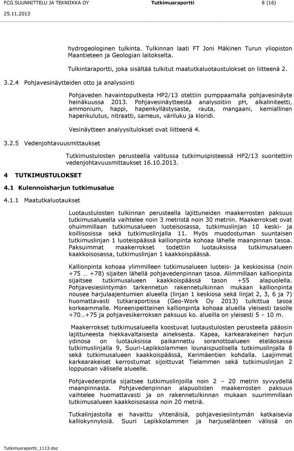 1 Kulennoisharjun tutkimusalue 4.1.1 Maatutkaluotaukset Pohjaveden havaintoputkesta HP2/13 otettiin pumppaamalla pohjavesinäyte heinäkuussa 2013.