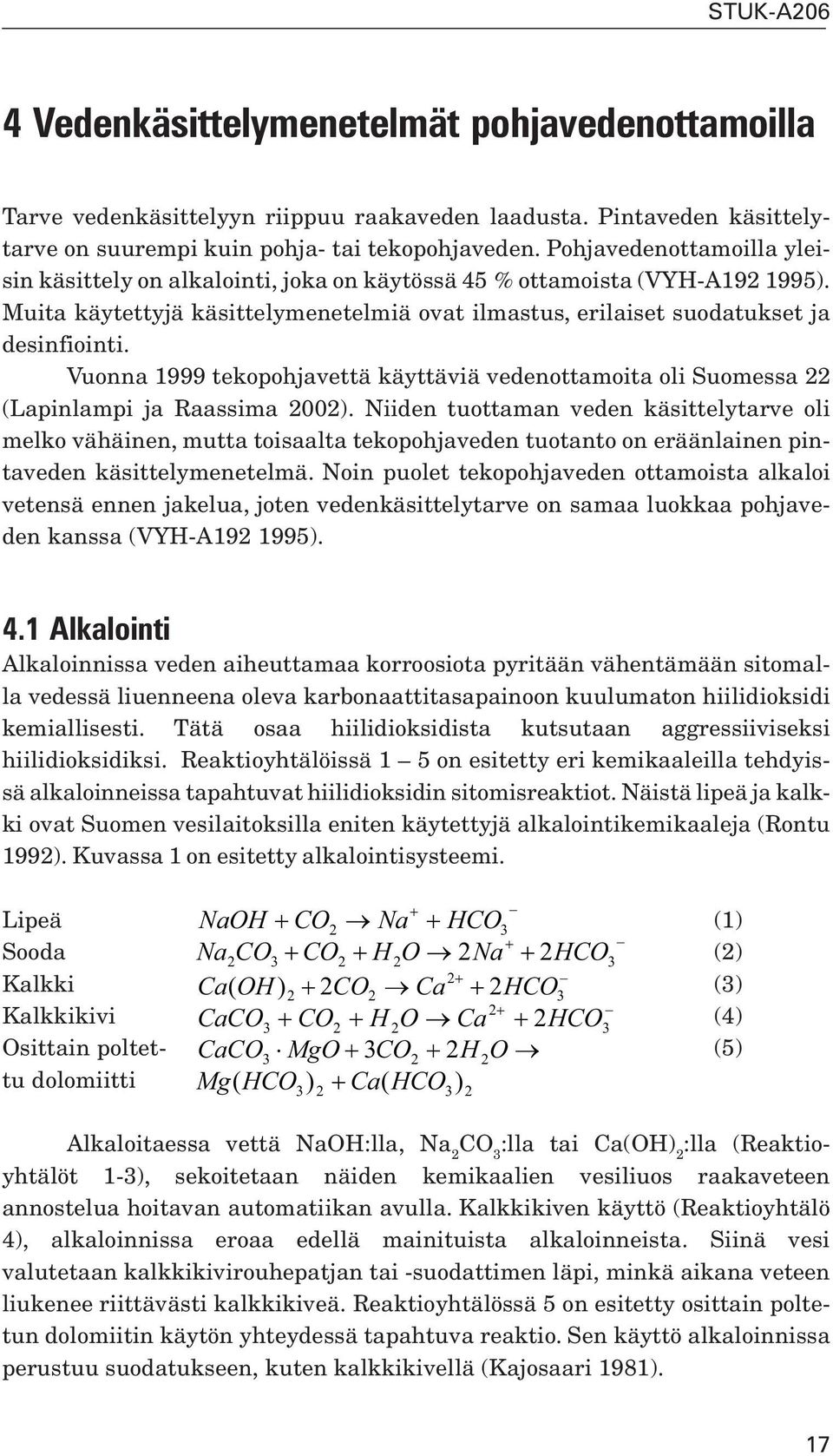 Vuonna 1999 tekopohjavettä käyttäviä vedenottamoita oli Suomessa 22 (Lapinlampi ja Raassima 2002).