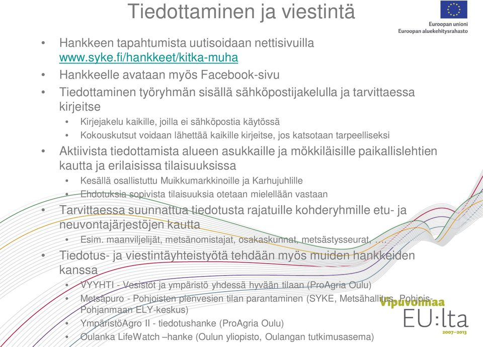 Kokouskutsut voidaan lähettää kaikille kirjeitse, jos katsotaan tarpeelliseksi Aktiivista tiedottamista alueen asukkaille ja mökkiläisille paikallislehtien kautta ja erilaisissa tilaisuuksissa