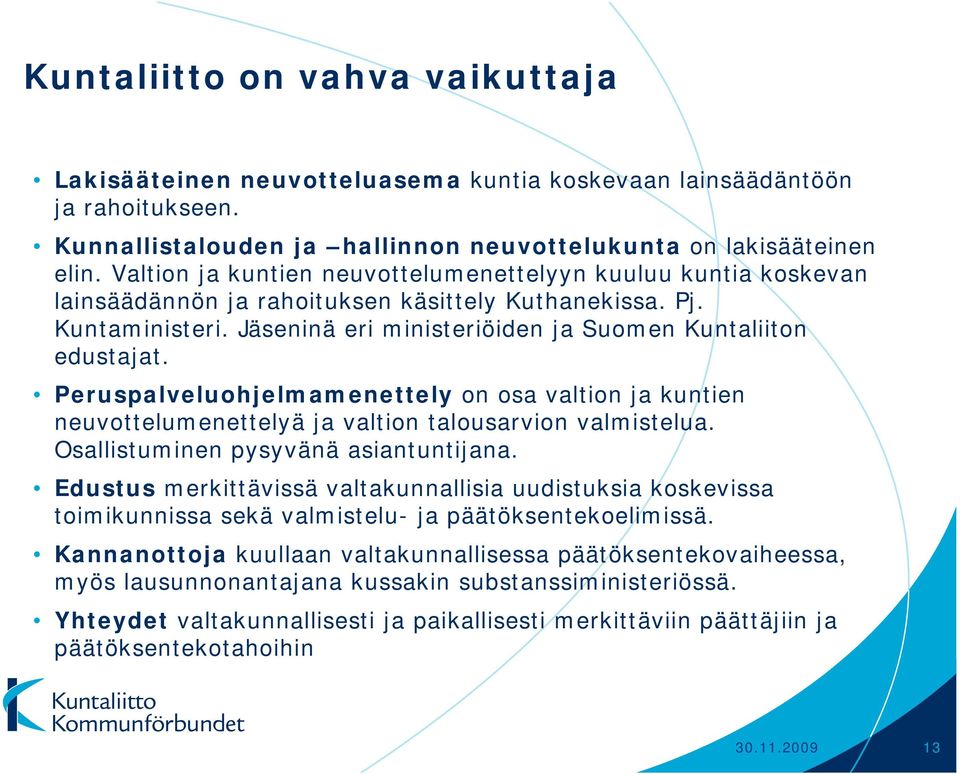 Peruspalveluohjelmamenettely on osa valtion ja kuntien neuvottelumenettelyä ja valtion talousarvion valmistelua. Osallistuminen pysyvänä asiantuntijana.