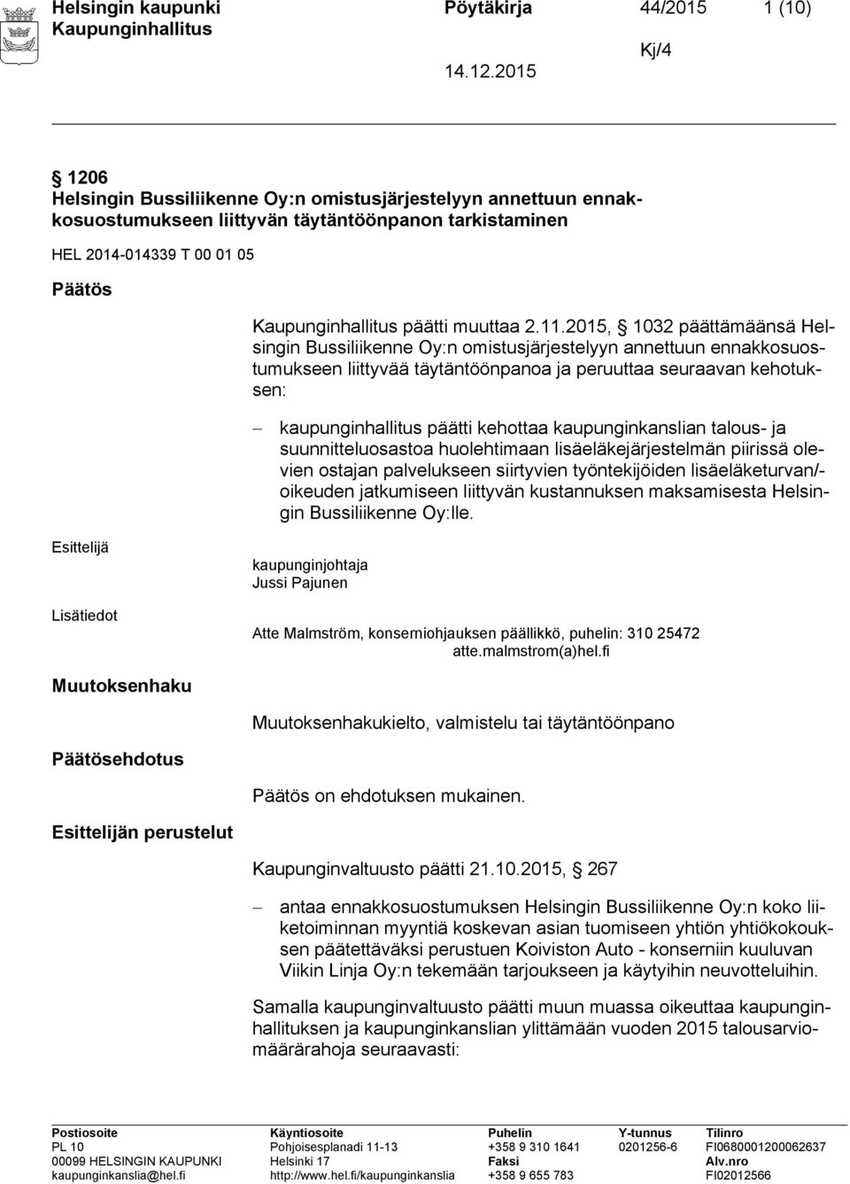 2015, 1032 päättämäänsä Helsingin Bussiliikenne Oy:n omistusjärjestelyyn annettuun ennakkosuostumukseen liittyvää täytäntöönpanoa ja peruuttaa seuraavan kehotuksen: kaupunginhallitus päätti kehottaa