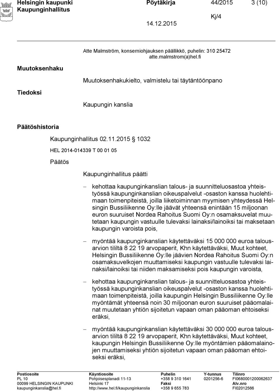 2015 1032 HEL 2014-014339 T 00 01 05 Päätös päätti kehottaa kaupunginkanslian talous- ja suunnitteluosastoa yhteistyössä kaupunginkanslian oikeuspalvelut -osaston kanssa huolehtimaan toimenpiteistä,