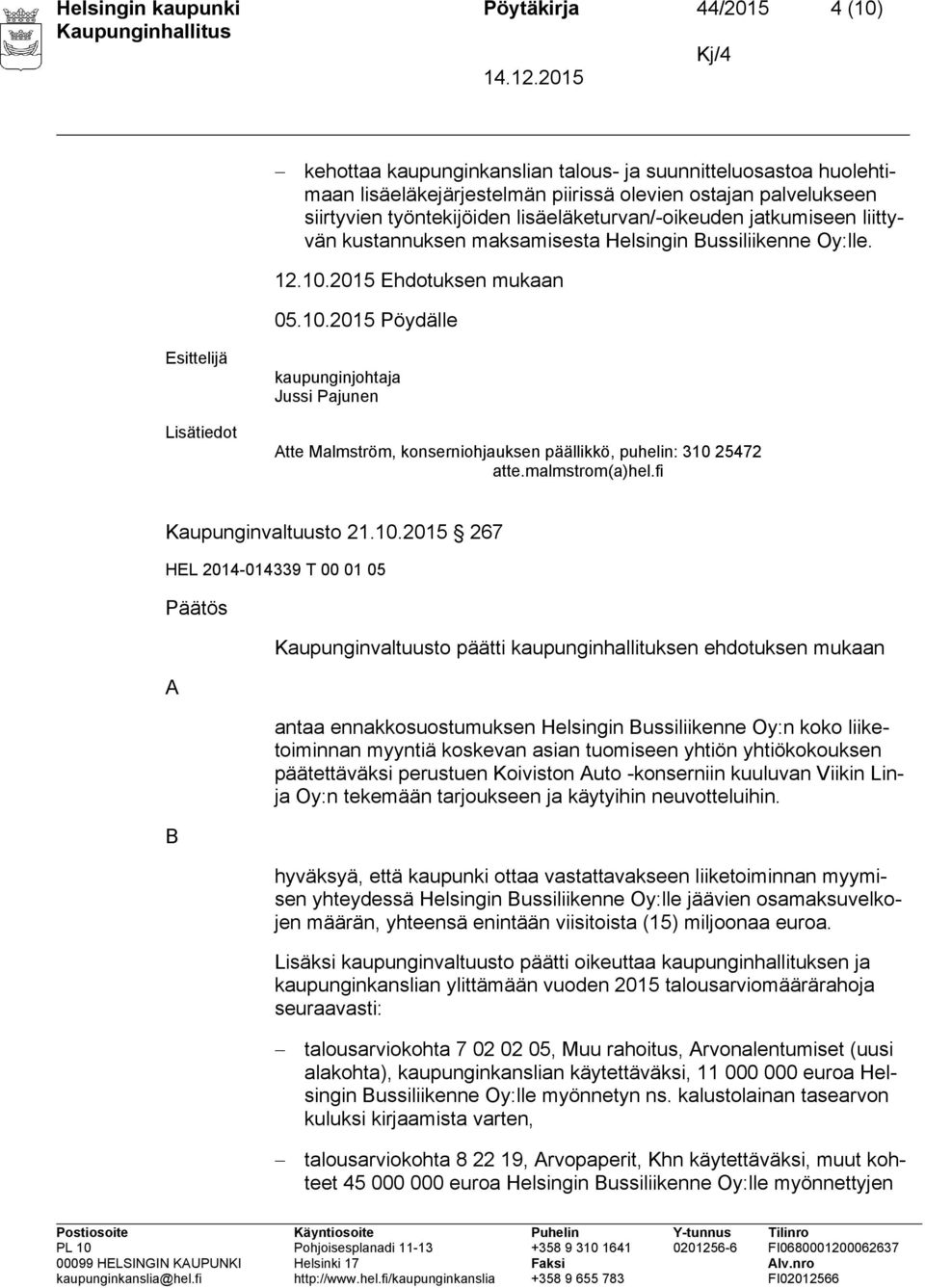 2015 Ehdotuksen mukaan 05.10.2015 Pöydälle Esittelijä Lisätiedot kaupunginjohtaja Jussi Pajunen Atte Malmström, konserniohjauksen päällikkö, puhelin: 310 25472 atte.malmstrom(a)hel.