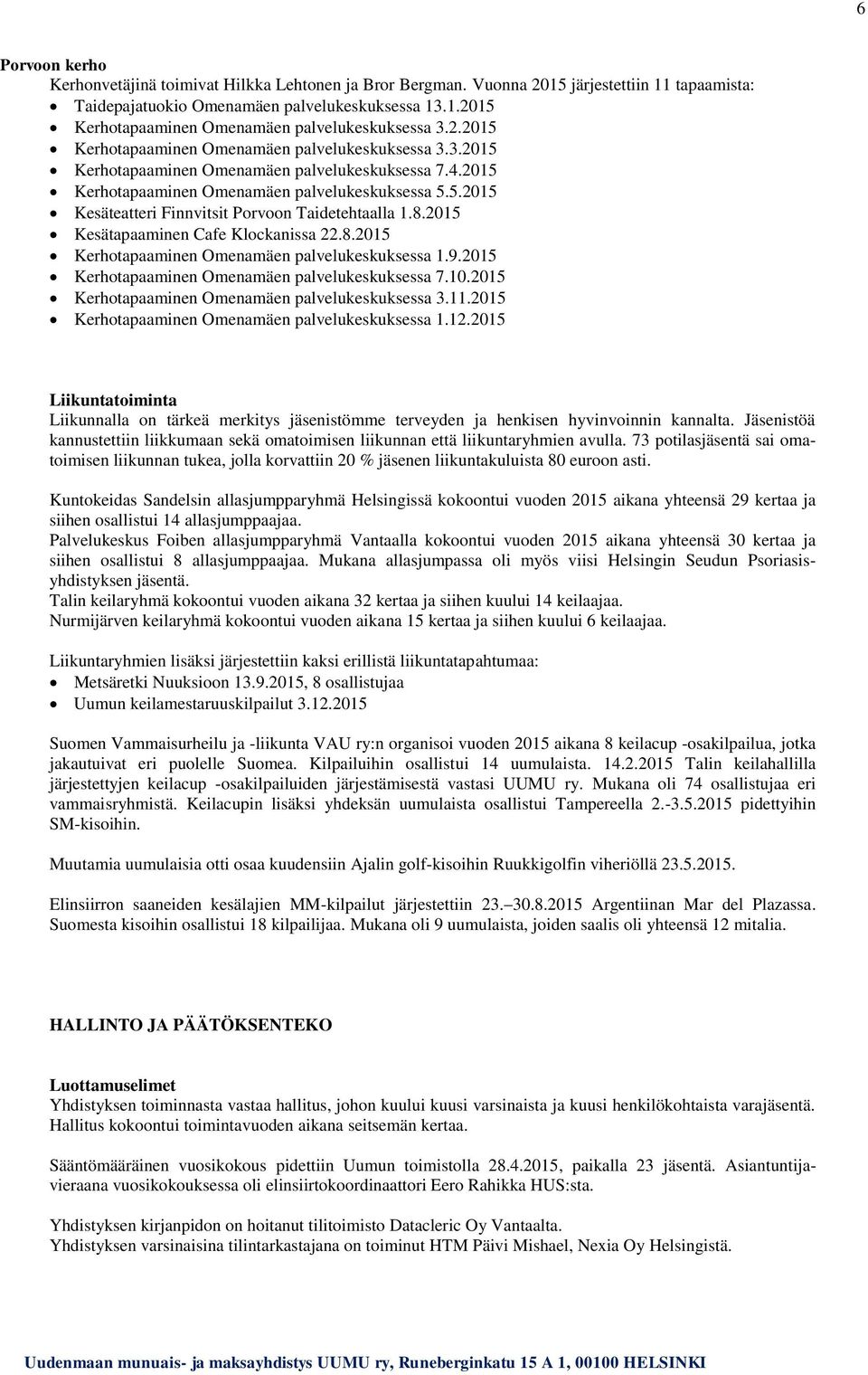 8.2015 Kesätapaaminen Cafe Klockanissa 22.8.2015 Kerhotapaaminen Omenamäen palvelukeskuksessa 1.9.2015 Kerhotapaaminen Omenamäen palvelukeskuksessa 7.10.