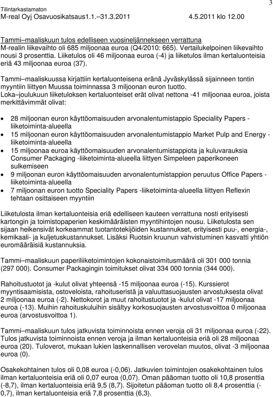 Tammi maaliskuussa kirjattiin kertaluonteisena eränä Jyväskylässä sijainneen tontin myyntiin liittyen Muussa toiminnassa 3 miljoonan euron tuotto.