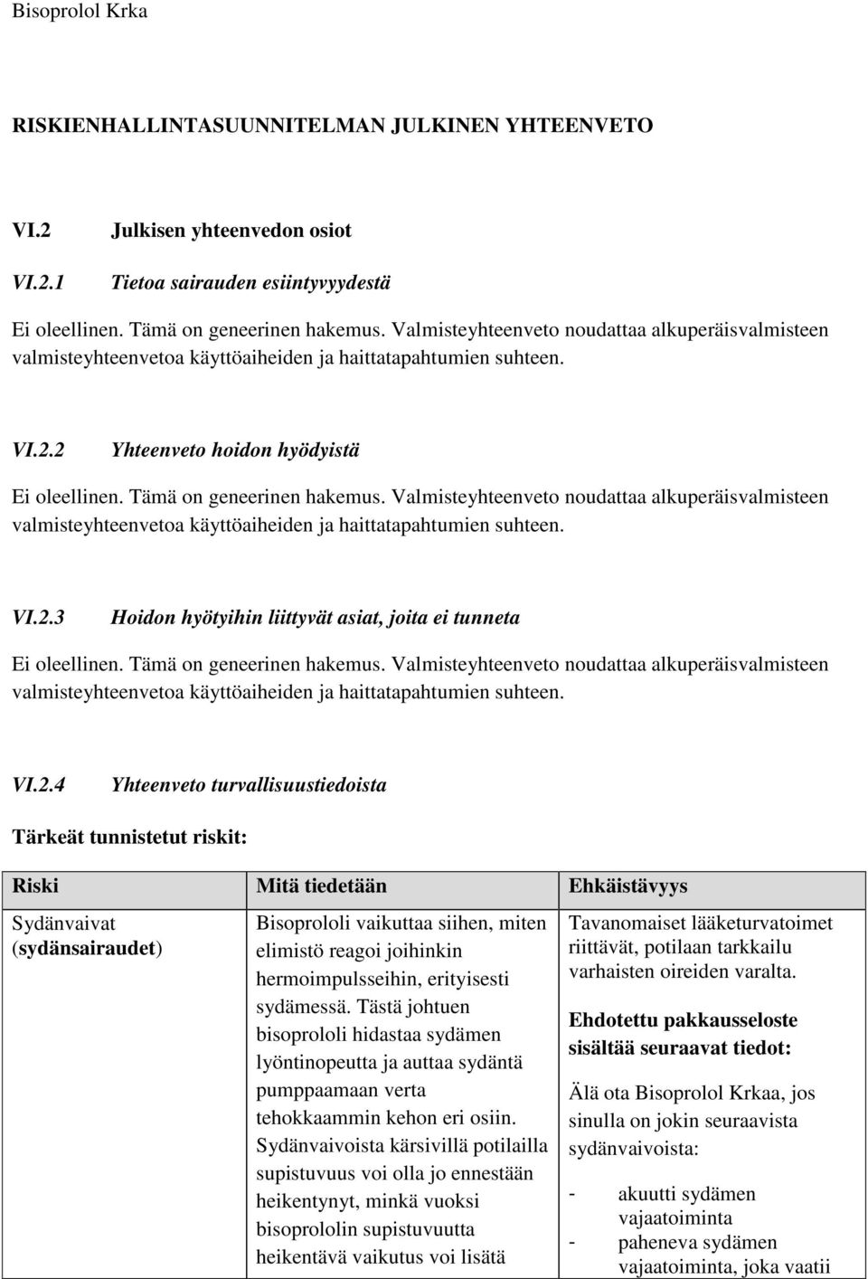 Valmisteyhteenveto noudattaa alkuperäisvalmisteen valmisteyhteenvetoa käyttöaiheiden ja haittatapahtumien suhteen. VI.2.3 Hoidon hyötyihin liittyvät asiat, joita ei tunneta Ei oleellinen.