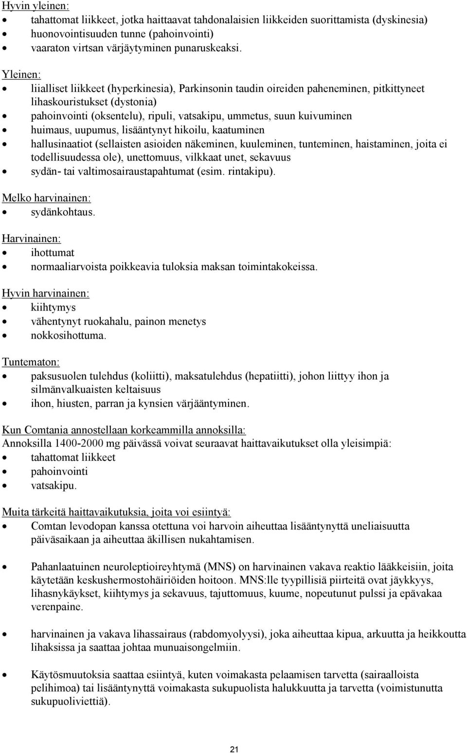 huimaus, uupumus, lisääntynyt hikoilu, kaatuminen hallusinaatiot (sellaisten asioiden näkeminen, kuuleminen, tunteminen, haistaminen, joita ei todellisuudessa ole), unettomuus, vilkkaat unet,