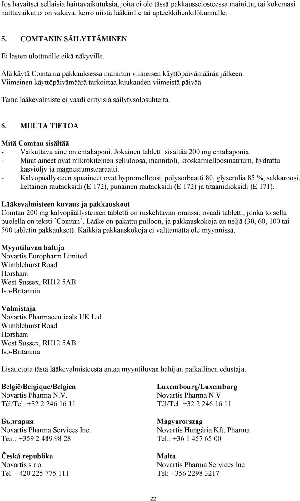 Viimeinen käyttöpäivämäärä tarkoittaa kuukauden viimeistä päivää. Tämä lääkevalmiste ei vaadi erityisiä säilytysolosuhteita. 6. MUUTA TIETOA Mitä Comtan sisältää - Vaikuttava aine on entakaponi.