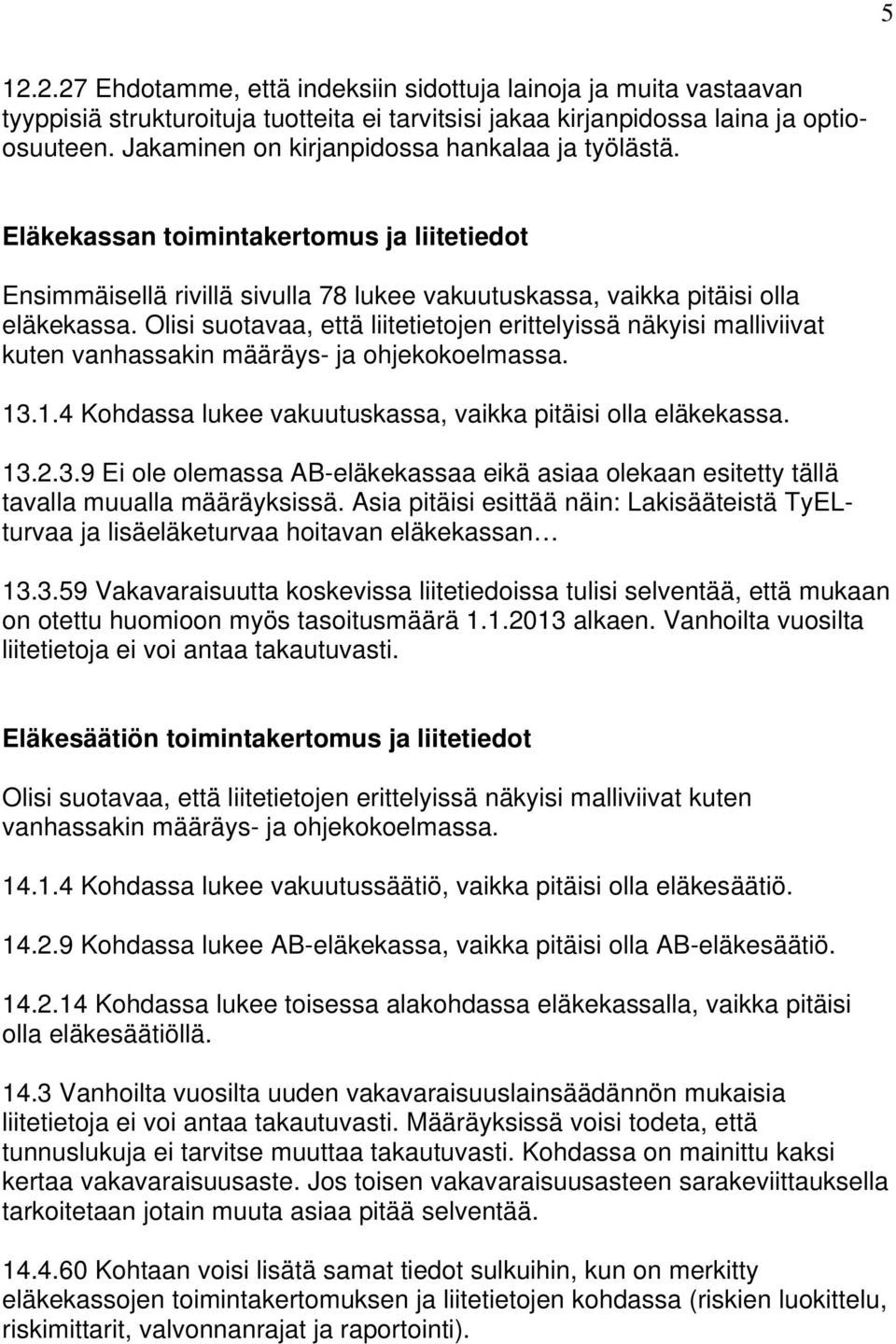 Eläkekassan toimintakertomus ja liitetiedot Ensimmäisellä rivillä sivulla 78 lukee vakuutuskassa, vaikka pitäisi olla Olisi suotavaa, että liitetietojen erittelyissä näkyisi malliviivat kuten