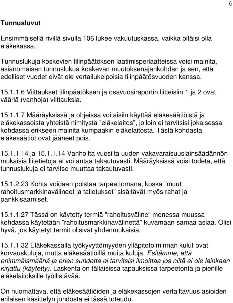 .1.1.6 Viittaukset tilinpäätöksen ja osavuosiraportin liitteisiin 1 ja 2 ovat vääriä (vanhoja) viittauksia. 15.1.1.7 Määräyksissä ja ohjeissa voitaisiin käyttää eläkesäätiöistä ja eläkekassoista yhteistä nimitystä eläkelaitos, jolloin ei tarvitsisi jokaisessa kohdassa erikseen mainita kumpaakin eläkelaitosta.