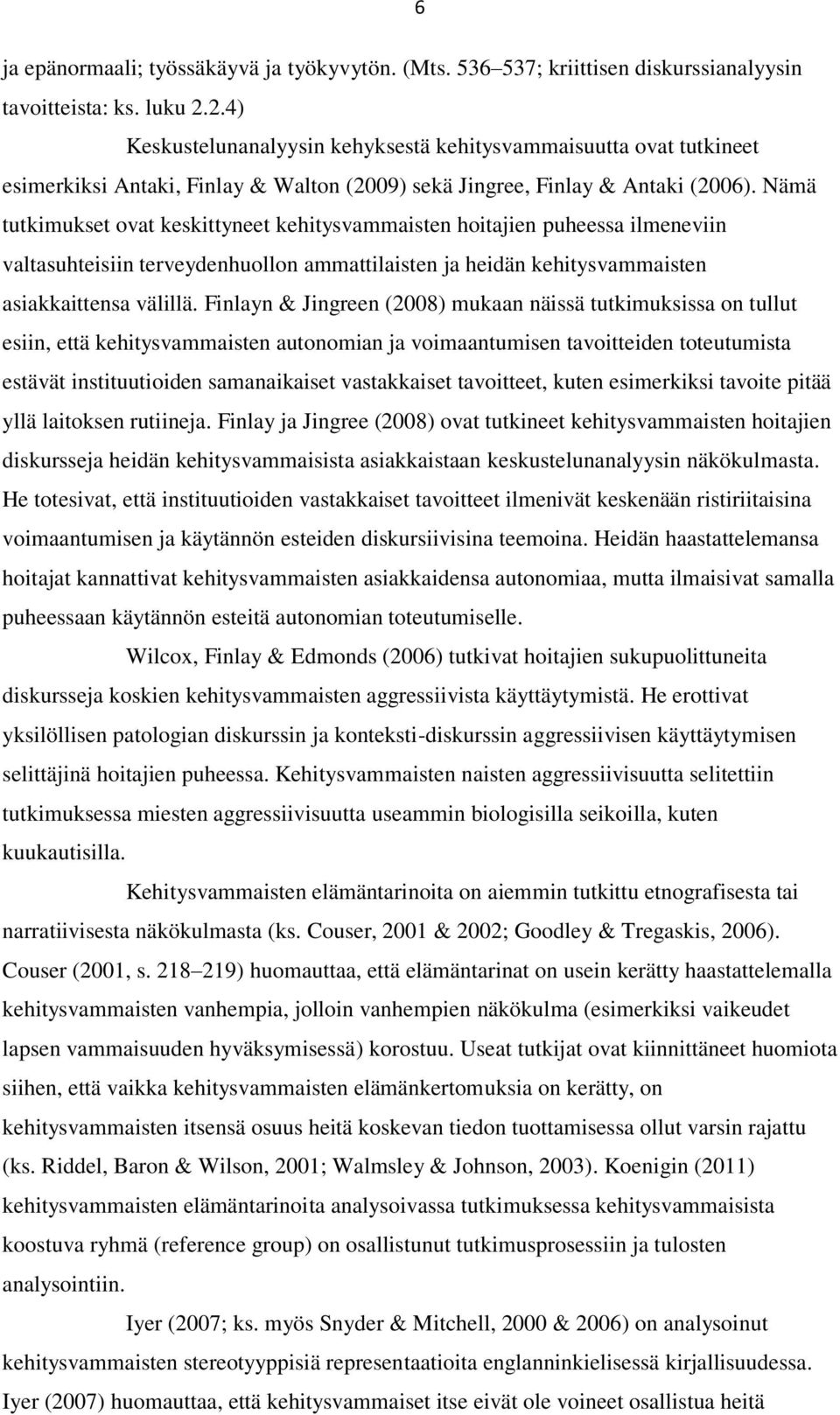 Nämä tutkimukset ovat keskittyneet kehitysvammaisten hoitajien puheessa ilmeneviin valtasuhteisiin terveydenhuollon ammattilaisten ja heidän kehitysvammaisten asiakkaittensa välillä.