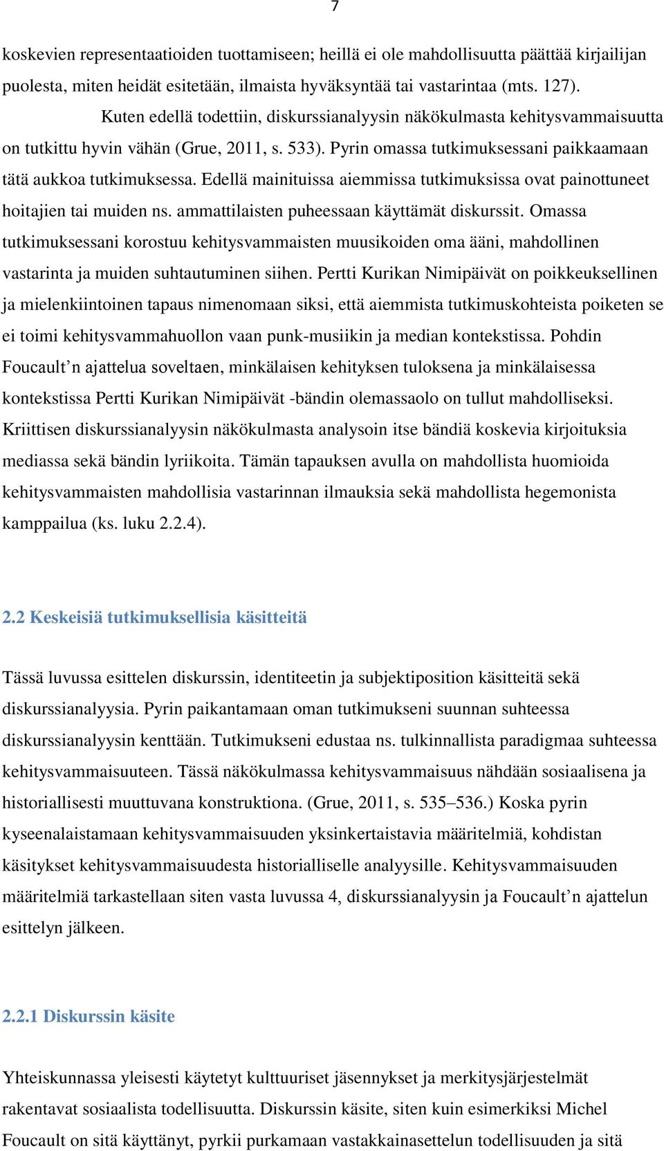 Edellä mainituissa aiemmissa tutkimuksissa ovat painottuneet hoitajien tai muiden ns. ammattilaisten puheessaan käyttämät diskurssit.