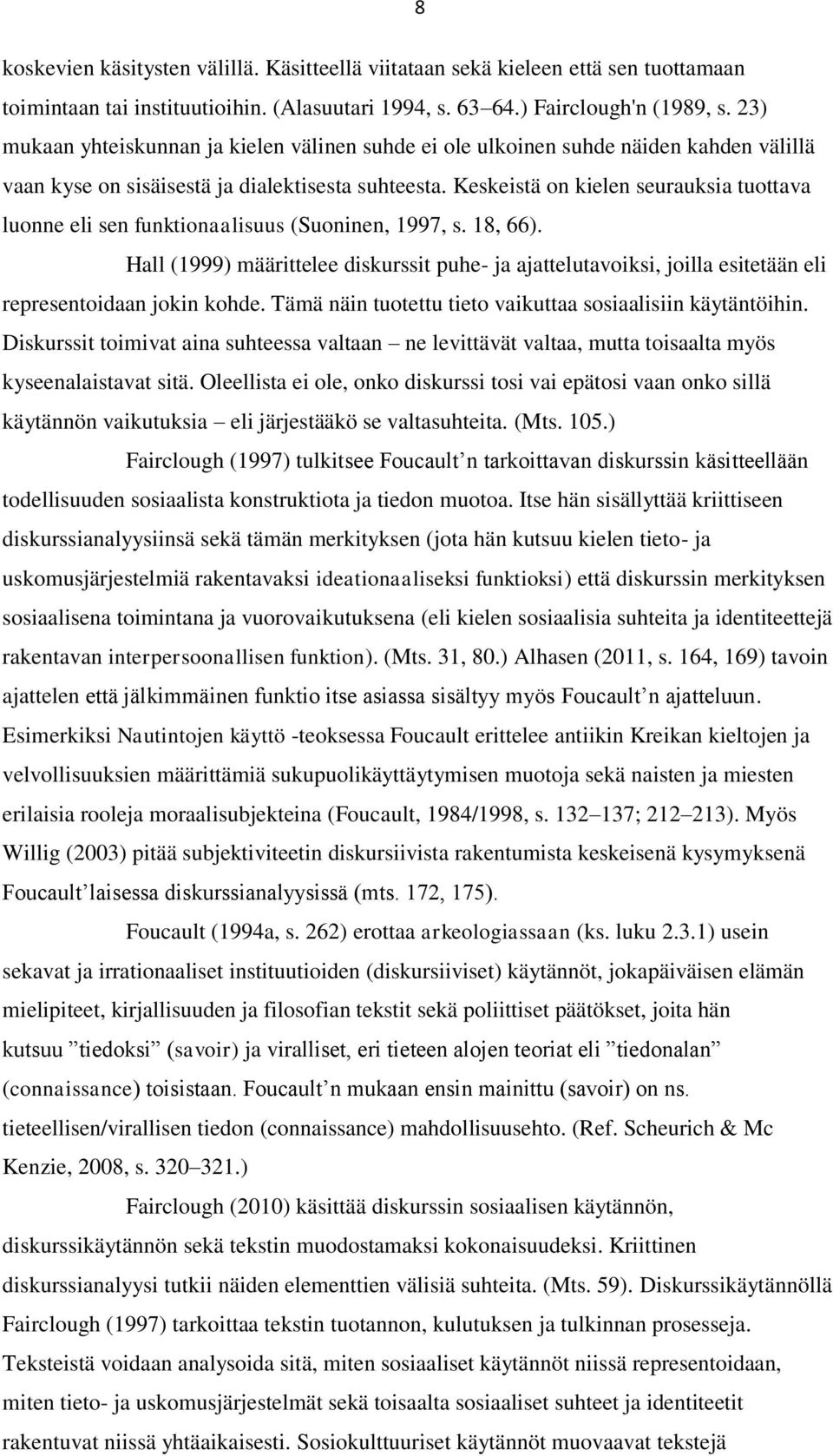 Keskeistä on kielen seurauksia tuottava luonne eli sen funktionaalisuus (Suoninen, 1997, s. 18, 66).
