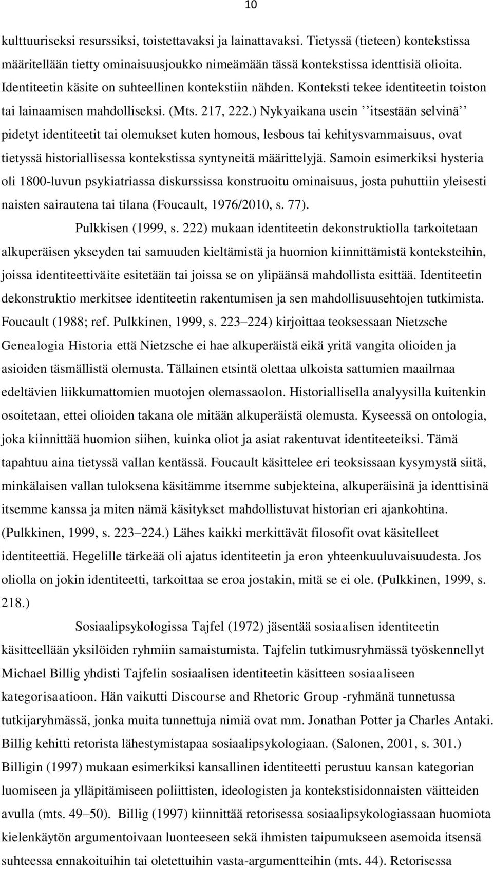 ) Nykyaikana usein itsestään selvinä pidetyt identiteetit tai olemukset kuten homous, lesbous tai kehitysvammaisuus, ovat tietyssä historiallisessa kontekstissa syntyneitä määrittelyjä.