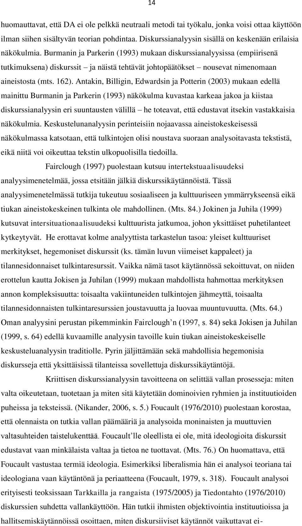 Antakin, Billigin, Edwardsin ja Potterin (2003) mukaan edellä mainittu Burmanin ja Parkerin (1993) näkökulma kuvastaa karkeaa jakoa ja kiistaa diskurssianalyysin eri suuntausten välillä he toteavat,