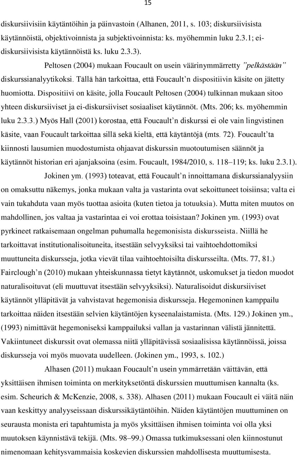 Dispositiivi on käsite, jolla Foucault Peltosen (2004) tulkinnan mukaan sitoo yhteen diskursiiviset ja ei-diskursiiviset sosiaaliset käytännöt. (Mts. 206; ks. myöhemmin luku 2.3.