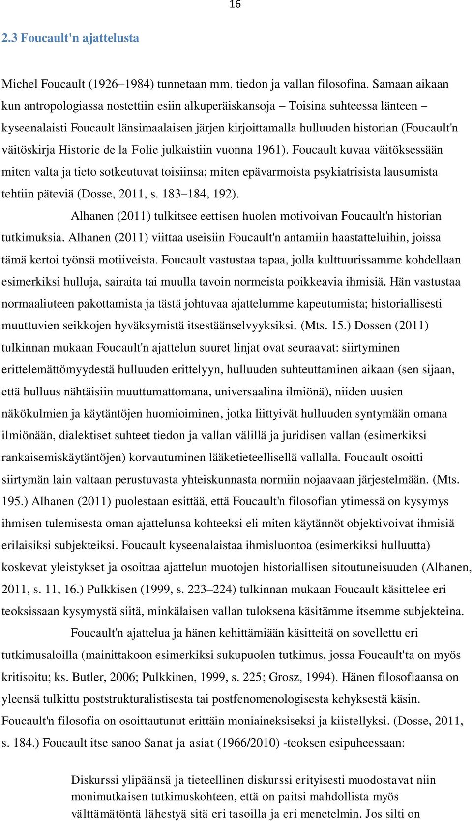 Historie de la Folie julkaistiin vuonna 1961). Foucault kuvaa väitöksessään miten valta ja tieto sotkeutuvat toisiinsa; miten epävarmoista psykiatrisista lausumista tehtiin päteviä (Dosse, 2011, s.