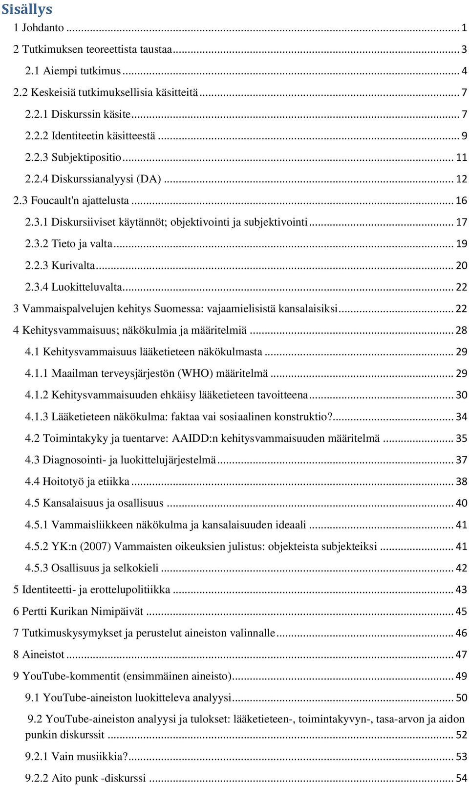 2.3 Kurivalta... 20 2.3.4 Luokitteluvalta... 22 3 Vammaispalvelujen kehitys Suomessa: vajaamielisistä kansalaisiksi... 22 4 Kehitysvammaisuus; näkökulmia ja määritelmiä... 28 4.