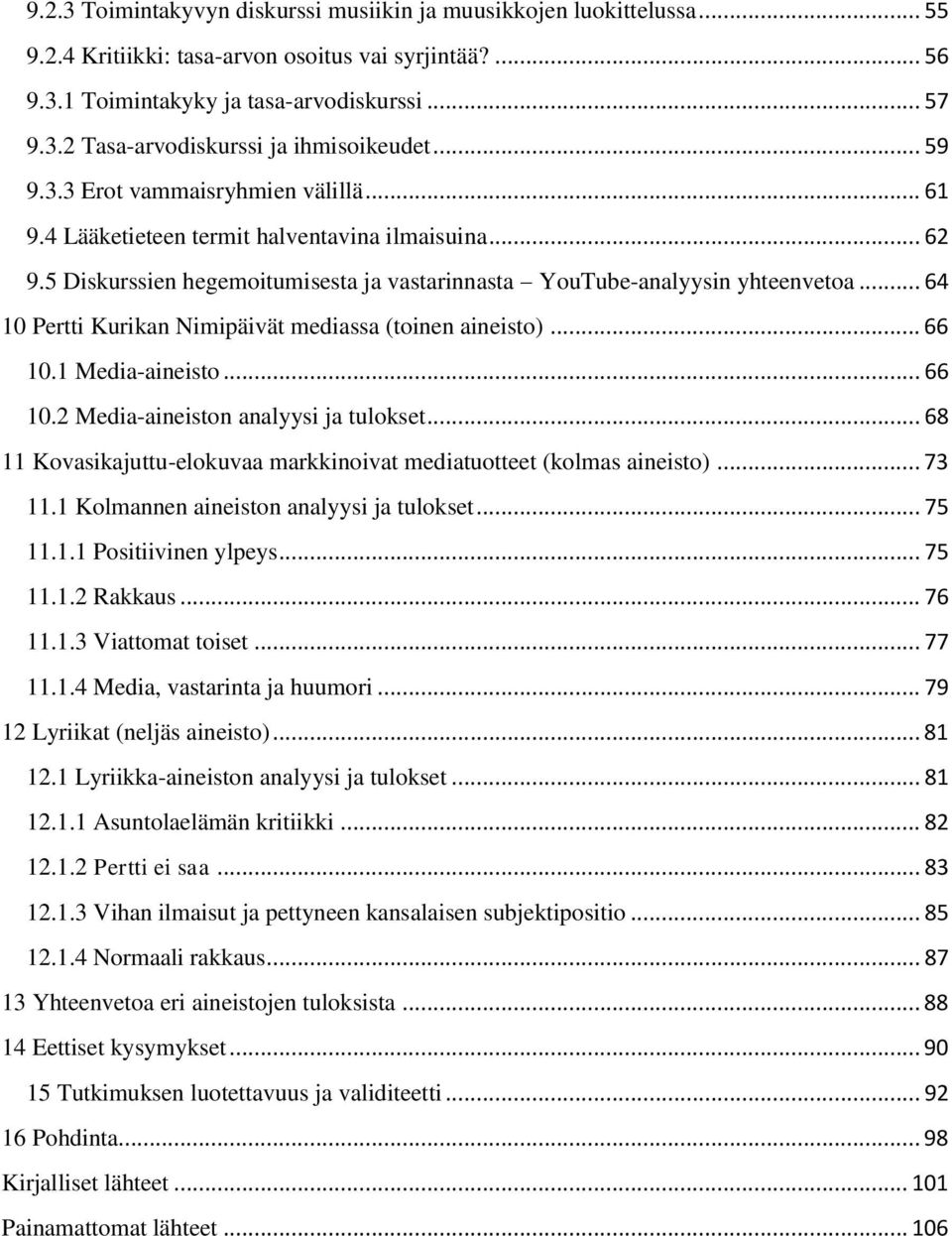 .. 64 10 Pertti Kurikan Nimipäivät mediassa (toinen aineisto)... 66 10.1 Media-aineisto... 66 10.2 Media-aineiston analyysi ja tulokset.