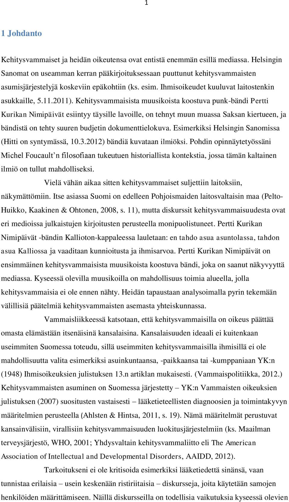 Kehitysvammaisista muusikoista koostuva punk-bändi Pertti Kurikan Nimipäivät esiintyy täysille lavoille, on tehnyt muun muassa Saksan kiertueen, ja bändistä on tehty suuren budjetin dokumenttielokuva.