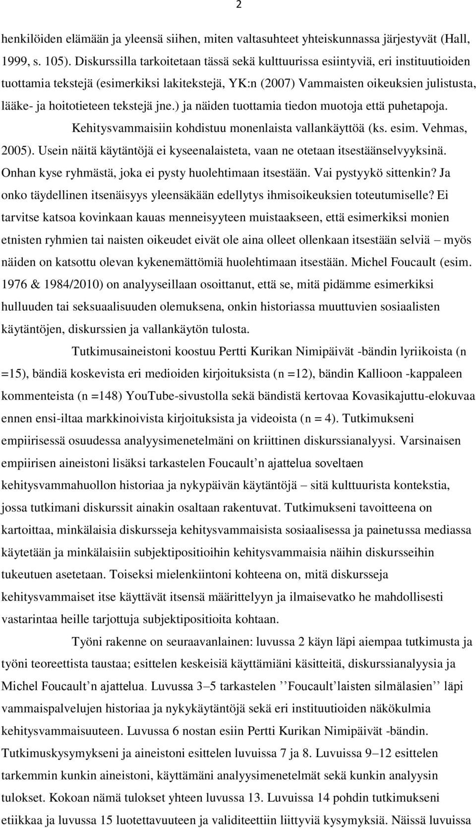 tekstejä jne.) ja näiden tuottamia tiedon muotoja että puhetapoja. Kehitysvammaisiin kohdistuu monenlaista vallankäyttöä (ks. esim. Vehmas, 2005).