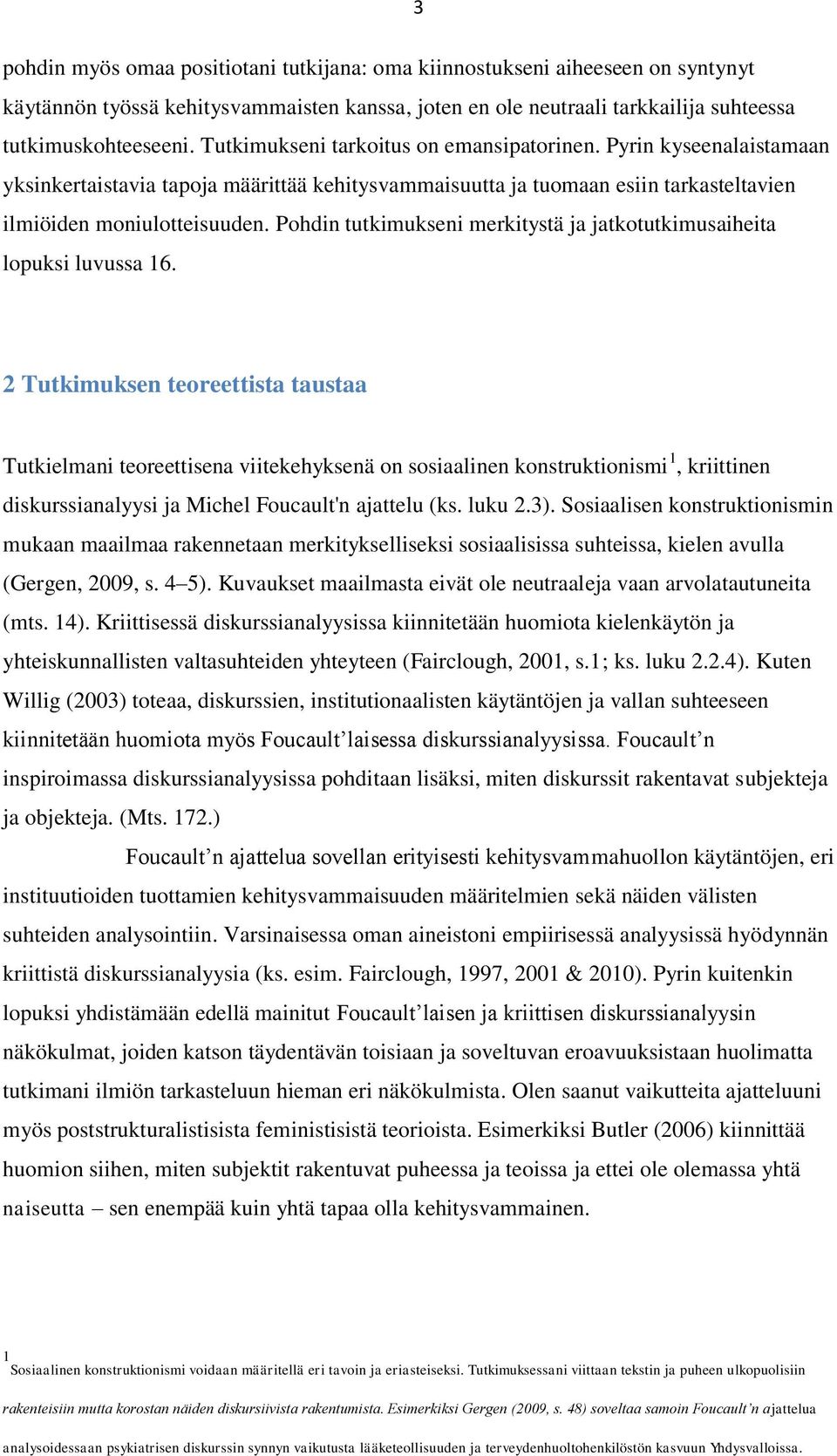 Pohdin tutkimukseni merkitystä ja jatkotutkimusaiheita lopuksi luvussa 16.