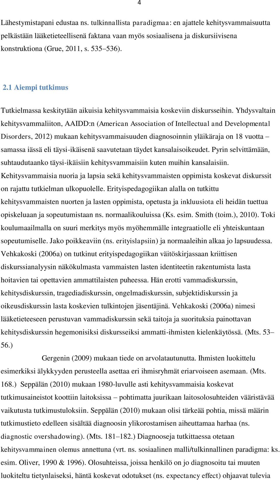 Yhdysvaltain kehitysvammaliiton, AAIDD:n (American Association of Intellectual and Developmental Disorders, 2012) mukaan kehitysvammaisuuden diagnosoinnin yläikäraja on 18 vuotta samassa iässä eli