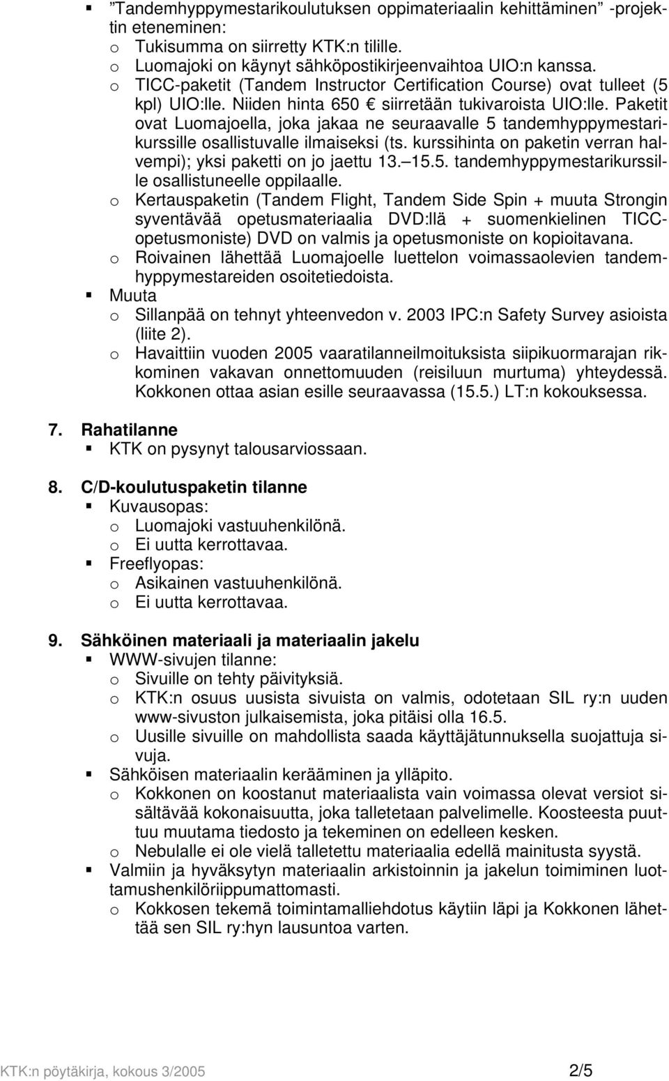 Paketit ovat Luomajoella, joka jakaa ne seuraavalle 5 tandemhyppymestarikurssille osallistuvalle ilmaiseksi (ts. kurssihinta on paketin verran halvempi); yksi paketti on jo jaettu 13. 15.5. tandemhyppymestarikurssille osallistuneelle oppilaalle.