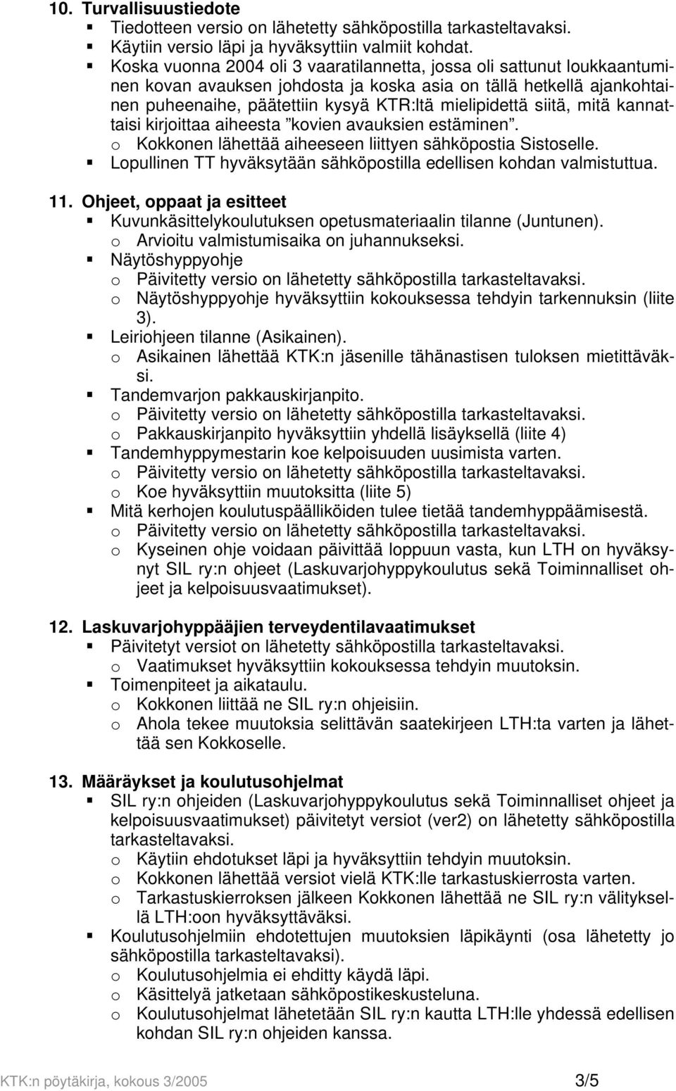 siitä, mitä kannattaisi kirjoittaa aiheesta kovien avauksien estäminen. o Kokkonen lähettää aiheeseen liittyen sähköpostia Sistoselle.