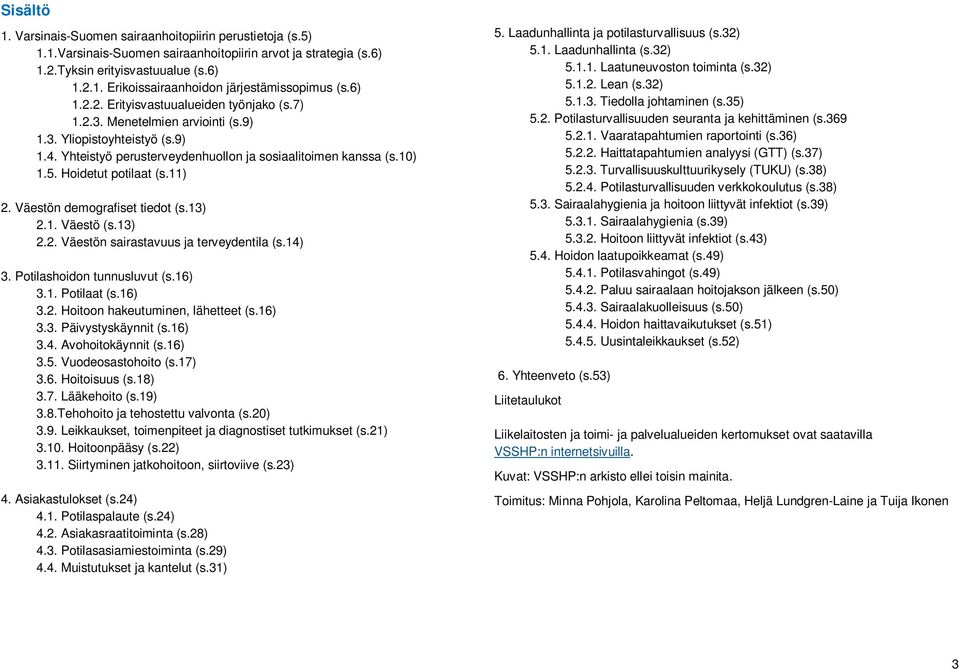 Hoidetut potilaat (s.11) 2. Väestön demografiset tiedot (s.13) 2.1. Väestö (s.13) 2.2. Väestön sairastavuus ja terveydentila (s.14) 3. Potilashoidon tunnusluvut (s.16) 3.1. Potilaat (s.16) 3.2. Hoitoon hakeutuminen, lähetteet (s.