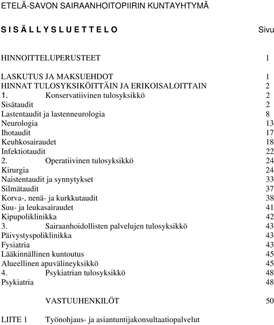 Operatiivinen tulosyksikkö 24 Kirurgia 24 Naistentaudit ja synnytykset 33 Silmätaudit 37 Korva-, nenä- ja kurkkutaudit 38 Suu- ja leukasairaudet 41 Kipupoliklinikka 42 3.