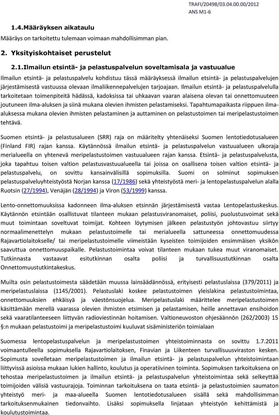 Ilmailun etsintä- ja pelastuspalvelulla tarkoitetaan toimenpiteitä hädässä, kadoksissa tai uhkaavan vaaran alaisena olevan tai onnettomuuteen joutuneen ilma-aluksen ja siinä mukana olevien ihmisten