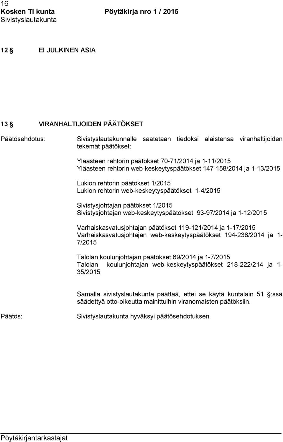 päätökset 1/2015 Sivistysjohtajan web-keskeytyspäätökset 93-97/2014 ja 1-12/2015 Varhaiskasvatusjohtajan päätökset 119-121/2014 ja 1-17/2015 Varhaiskasvatusjohtajan web-keskeytyspäätökset