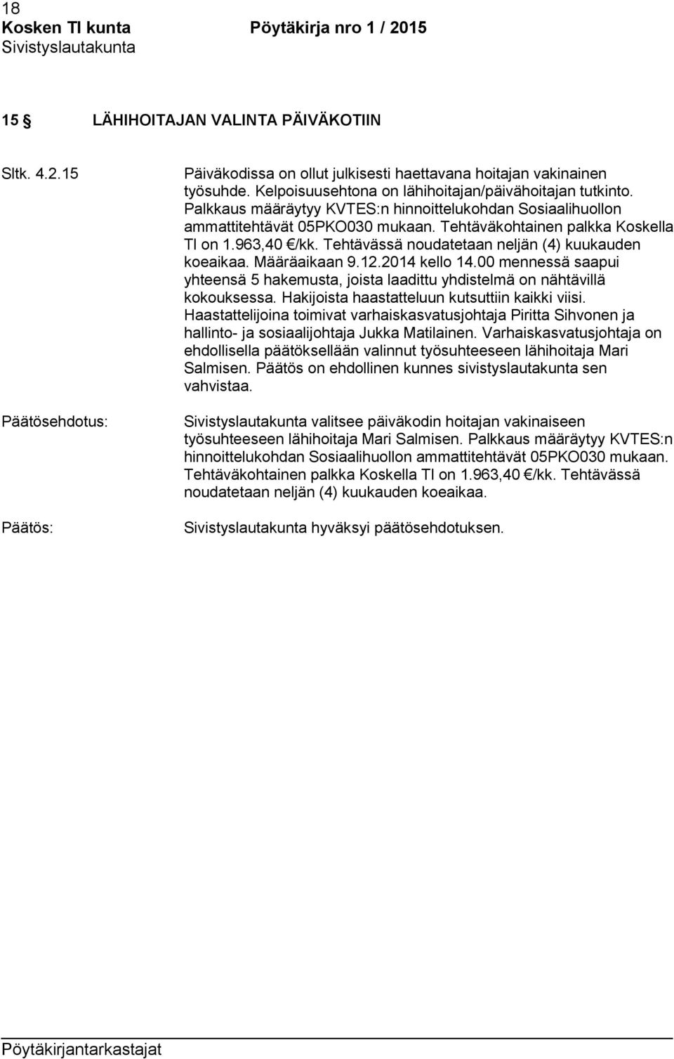 963,40 /kk. Tehtävässä noudatetaan neljän (4) kuukauden koeaikaa. Määräaikaan 9.12.2014 kello 14.00 mennessä saapui yhteensä 5 hakemusta, joista laadittu yhdistelmä on nähtävillä kokouksessa.