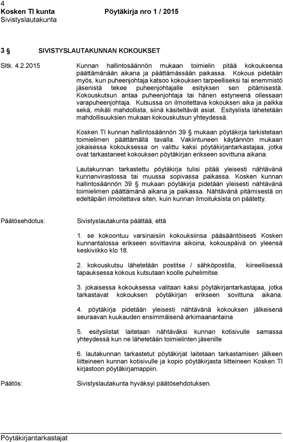 Kokouskutsun antaa puheenjohtaja tai hänen estyneenä ollessaan varapuheenjohtaja. Kutsussa on ilmoitettava kokouksen aika ja paikka sekä, mikäli mahdollista, siinä käsiteltävät asiat.