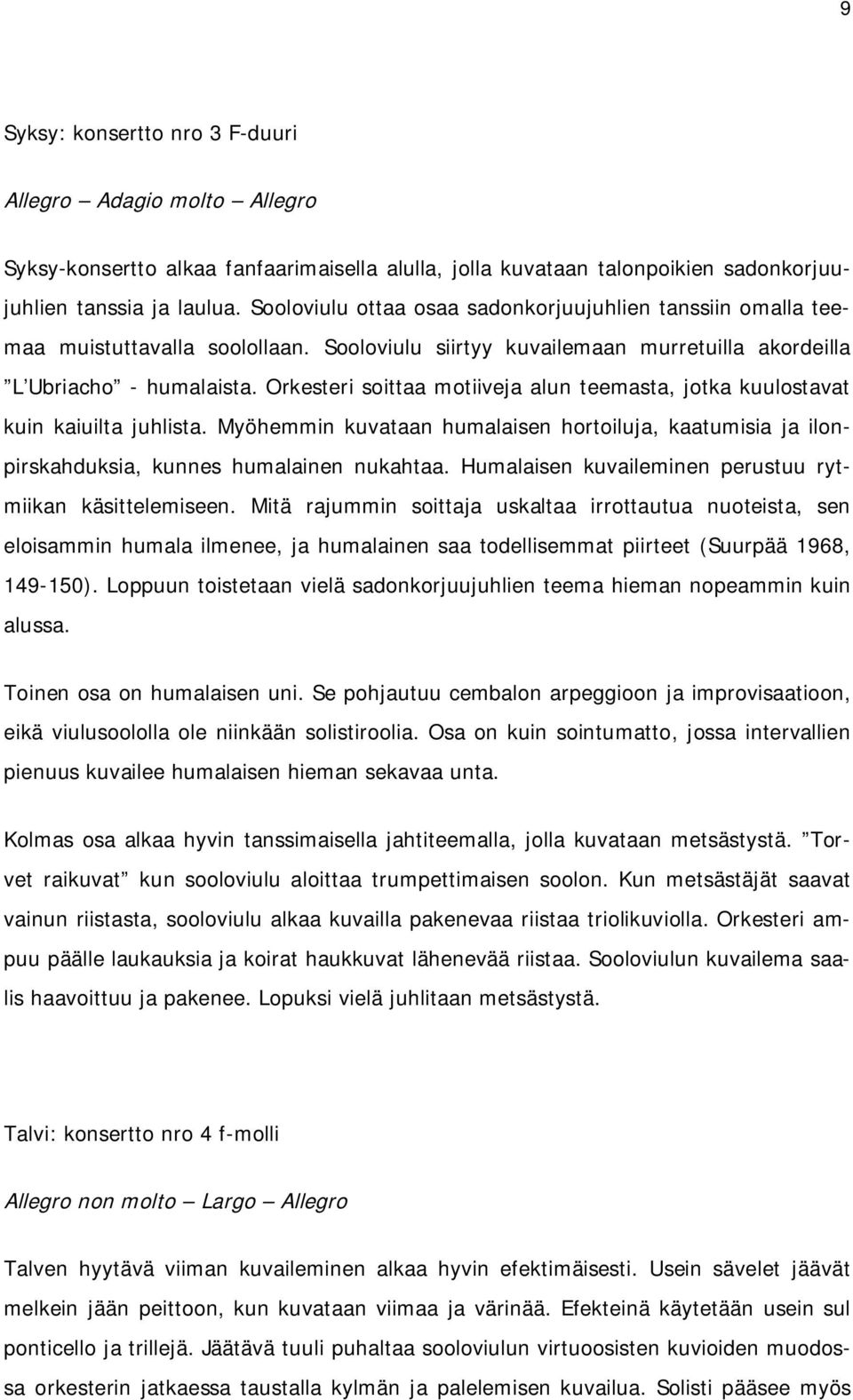 Orkesteri soittaa motiiveja alun teemasta, jotka kuulostavat kuin kaiuilta juhlista. Myöhemmin kuvataan humalaisen hortoiluja, kaatumisia ja ilonpirskahduksia, kunnes humalainen nukahtaa.